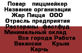 Повар - пиццмейкер › Название организации ­ Жар Пицца, ООО › Отрасль предприятия ­ Рестораны, фастфуд › Минимальный оклад ­ 22 000 - Все города Работа » Вакансии   . Крым,Керчь